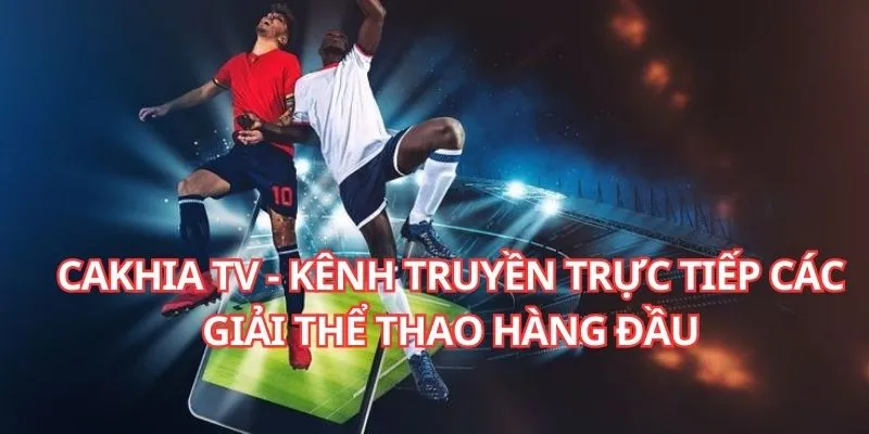 Cakhia TV - Tường Thuật Trực Tiếp Bóng Đá, Thể Thao 2025 1 Cakhia TV - Tường Thuật Trực Tiếp Bóng Đá, Thể Thao 2025