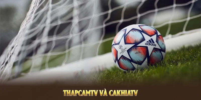 ThapcamTV Và CakhiaTV - Trực Tiếp Bóng Đá Ưu Việt Nhất 2025 1 so sánh thapcamtv va cakhiatv tại cakhiatv.lifestyle