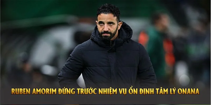 Ruben Amorim Lên Tiếng Tin Tưởng Onana Dù Mắc Sai Lầm 4 Ruben Amorim đứng trước nhiệm vụ ổn định tâm lý Onana sau những tranh cãi