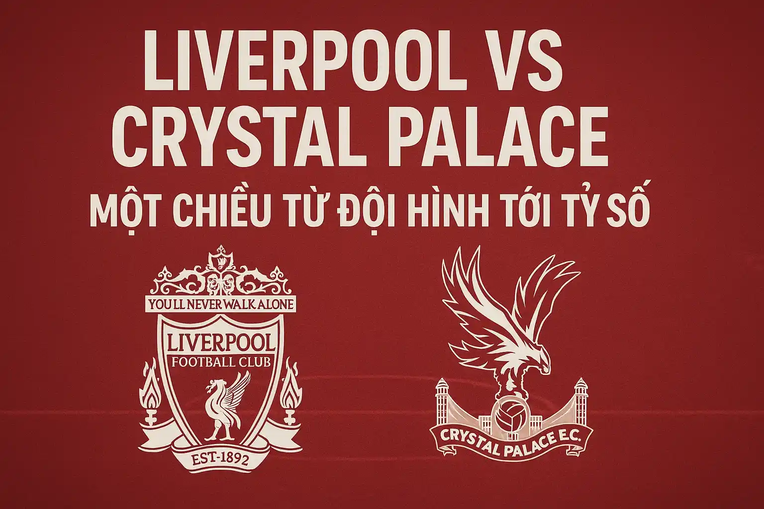 Liverpool vs Crystal Palace - Soi kèo bóng đá 22:00-25/5 4 Liverpool vs Crystal Palace – Một chiều từ đội hình tới tỷ số