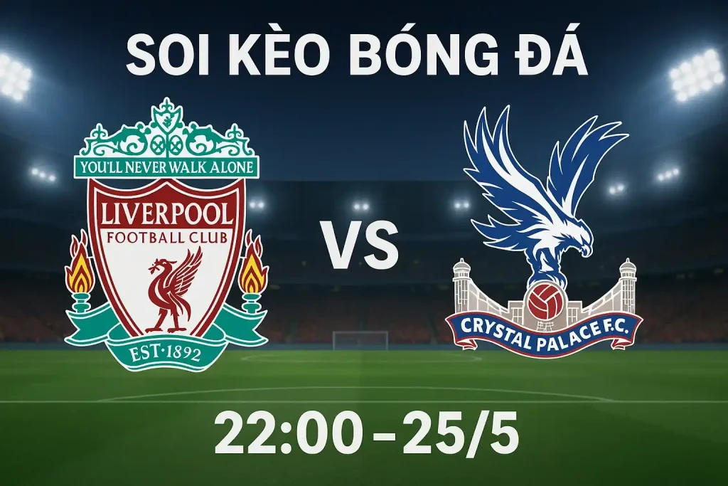 Liverpool vs Crystal Palace - Soi kèo bóng đá 22:00-25/5 1 Soi kèo bóng đá Liverpool vs Crystal Palace