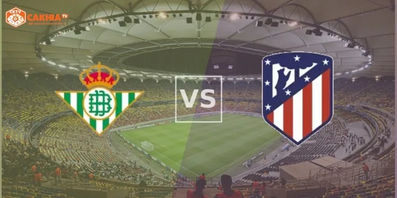 Real Betis vs Atletico - Nhận Định Chi Tiết Vòng 10 La Liga Ngày 28/10 1 real-betis-vs-atletico