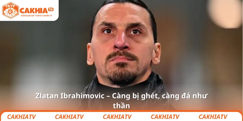 Zlatan Ibrahimovic – Càng bị ghét, càng đá như thần 1 Zlatan Ibrahimovic – Càng bị ghét, càng đá như thần