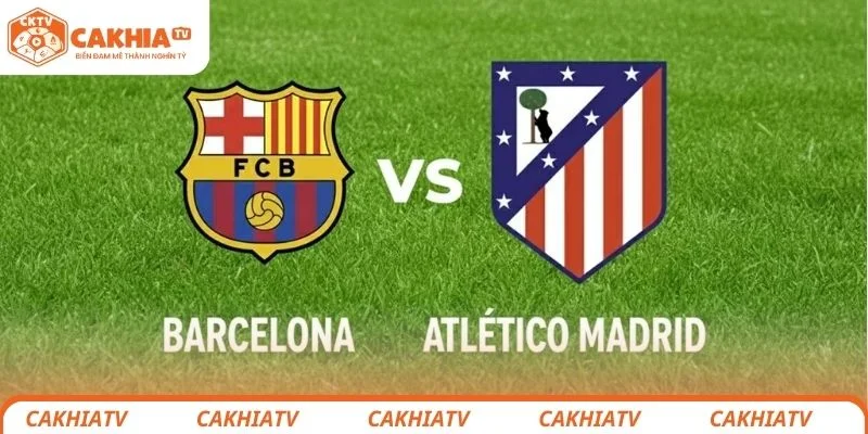 Barcelona vs Atlético de Madrid - Màn Đối Đầu Đáng Mong Đợi 3 Nhận định thông tin chi tiết về trận đấu Barcelona vs Atlético de Madrid